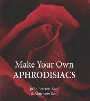 Make Your Own Aphrodisiacs. Julie Bruton-Seal and Matthew Seal 1906122334 Book Cover