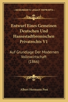 Entwurf Eines Gemeinen Deutschen Und Hansestadtbremischen Privatrechts V1: Auf Grundlage Der Modernen Volkswirtschaft (1866) 1161161228 Book Cover