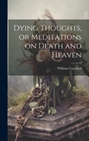 Dying Thoughts, or Meditations on Death and Heaven 1021441813 Book Cover