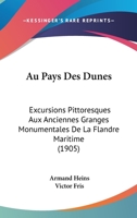 Au Pays Des Dunes: Excursions Pittoresques Aux Anciennes Granges Monumentales De La Flandre Maritime (1905) 116743207X Book Cover