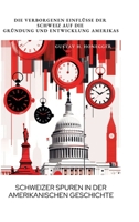 Schweizer Spuren in der amerikanischen Geschichte: Die verborgenen Einflüsse der Schweiz auf die Gründung und Entwicklung Amerikas (German Edition) 3384435958 Book Cover