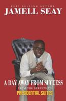 A Day Away from Success : From the Streets to Presidential Suites 1980276366 Book Cover