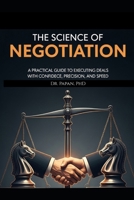 The Science of Negotiation: Mastering the Art of Negotiation: Strategy, and Success in Every Deal B0FKY9QSGS Book Cover