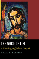 The Word of Life: The Theology of John's Gospel 0802829384 Book Cover