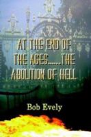 At the End of the Ages...the Abolition of Hell 1410712591 Book Cover