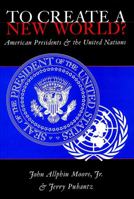 To Create a New World? American Presidents and the United Nations 0820439355 Book Cover