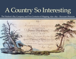 A Country So Interesting: The Hudson's Bay Company and Two Centuries of Mapping, 1670-1870 0773538852 Book Cover