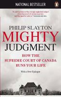 Mighty Judgment: How The Supreme Court Of Canada Runs Your Life 0670069272 Book Cover