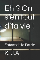 Eh ? On s’en fout d’ta vie !: Enfant de la Patrie (French Edition) B0FPCXYXG1 Book Cover