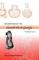 Exploration of the Etowah Site in Georgia: The Etowah Papers (Southeastern Classics in Archaeology, Anthropology, and History) 0813017939 Book Cover