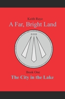 The City in the Lake (A Far, Bright Land Book 1) 1077022166 Book Cover