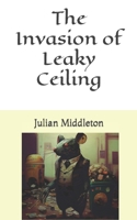 The Invasion of Leaky Ceiling 1981699120 Book Cover