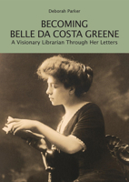 Becoming Belle da Costa Greene: A Visionary Librarian Through Her Letters 0674299817 Book Cover