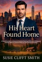 His Heart Found Home: A Clean & Heartfelt Contemporary Romance Featuring a Billionaire Oil Magnate, a Hidden Wilderness Retreat, & the Love that Changed Everything B0H55Y6V6R Book Cover
