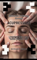 Enhanced wellbeing through Acupressure: A Comprehensive Guide On How to use Acupressure Points to Relieve Headache, Nausea and anxiety B0CS9MRSMX Book Cover