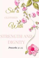 She is Clothed with Strength and Dignity. Proverbs 31:25: A Pink Gold Blank Floral Christian Journal, Notebook, Organizer And Diary With Loving ... For Hope, Prayer Journaling to Write in 1070233048 Book Cover