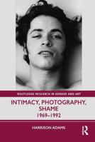Intimacy, Photography, and Shame: 1969–1992 (Routledge Research in Gender and Art) 1032732814 Book Cover