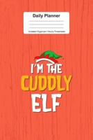 Daily Planner Undated Organizer I Hourly Timesheets: For I'm The Cuddly Elf Christmas Gift I Get Things Done I Schedule, ToDo's, Appointments I Thought of the Day I Daily Goals I Gift For Work, Hobby, 1673557066 Book Cover