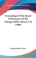 Proceedings Of The Board Of Directors Of The Chicago Public Library V16 0548814899 Book Cover