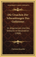 Die Ursachen Der Schwankungen Des Geldzinses: Im Allgemeinen Und Des Diskonts Im Besonderen (1908) 116113333X Book Cover