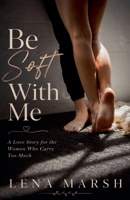 Be Soft With Me B0H1GGBMNG Book Cover