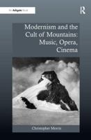 Modernism and the Cult of Mountains: Music, Opera, Cinema 1138279269 Book Cover