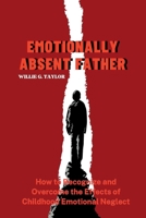 Emotionally Absent Father: How to Recognize and Overcome the Effects of Childhood Emotional Neglect B0BCW8LXBW Book Cover