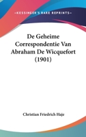 De Geheime Correspondentie Van Abraham De Wicquefort (1901) 1120446686 Book Cover
