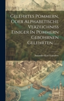 Gelehrtes Pommern, Oder Alphabetische Verzeichniss Einiger In Pommern Gebohrnen Gelehrten ...... (German Edition) 1020141514 Book Cover