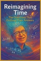 Reimagining Time: The Questions That Outlived Their Answers B0GDS1J58H Book Cover