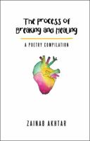 The Process of Breaking and Healing: A Poetry Compilation 1546282483 Book Cover