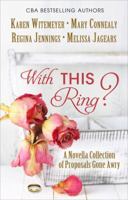 With This Ring?: A Novella Collection of Proposals Gone Awry 1410486974 Book Cover