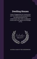 Dwelling Houses: Code of Suggestions for Construction and Fire Protection Recommended by the National Board of Fire Underwriters, New York, to ... the Ravages of Fire - Primary Source Edition 1017673950 Book Cover
