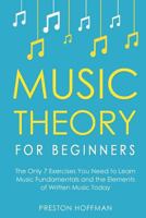 Music Theory for Beginners: The Only 7 Exercises You Need to Learn Music Fundamentals and the Elements of Written Music Today (Music Best Seller) (Volume 1) 1979576416 Book Cover