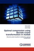 Optimal compression using discrete cosine transformation in matlab: Discrete cosine transform method for optimal compression 384733980X Book Cover