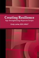 Creating Resilience: Ego Strengthening Hypnosis Scripts 130476365X Book Cover