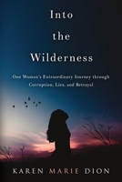 Into the Wilderness: One Woman's Extraordinary Journey through Corruption, Lies, and Betrayal 1948181789 Book Cover