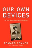 Our Own Devices: How Technology Remakes Humanity
