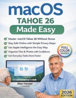 macOS Tahoe 26 Made Easy: A Clear, Step-by-Step Guide to Apple Intelligence, File Safety, and Everyday Mac Use—for Seniors, First-Time Users, and Anyone Who Wants a Stress-Free Mac Experience B0GN21RLSB Book Cover