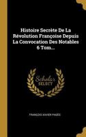 Histoire Secr�te de la R�volution Fran�oise Depuis La Convocation Des Notables 6 Tom... 0341081523 Book Cover