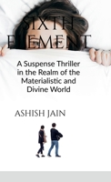 Sixth Element: A Suspense Thriller in the Realm of the Materialistic and Divine World B0FHJR38WK Book Cover