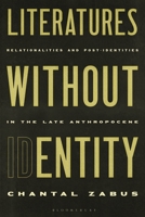 Literatures without Identity: Relationalities and Post-Identities in the Late Anthropocene B0GYQDF1D3 Book Cover