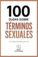 100 Dudas sobre... TÉRMINOS SEXUALES: Guía esencial para entender prácticas, kinks y tendencias actuales. (Placer ConSexsuado) (Spanish Edition) B0FKB4SYFQ Book Cover