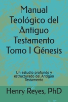 Manual Teológico del Antiguo Testamento Tomo I Génesis: Un estudio profundo y estructurado del Antiguo Testamento (Spanish Edition) B0GV894KGN Book Cover
