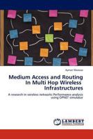 Medium Access and Routing In Multi Hop Wireless Infrastructures: A research in wireless networks Performance analysis using OPNET simulator 3845442247 Book Cover