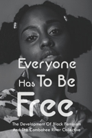 Everyone Has To Be Free: The Development Of Black Feminism And The Combahee River Collective: Combahee River Collective Intersectionality B0939V82ML Book Cover