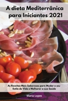 A dieta Mediterr�nica para Iniciantes 2021.: As Receitas Mais Saborosas para Mudar o seu Estilo de Vida e Melhorar a sua Sa�de. Mediterranean Recipes (Portuguese Edition) 1802551522 Book Cover
