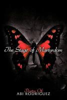 The Stage of Martyrdom: Poetry Of Abi Rodriguez 145675131X Book Cover