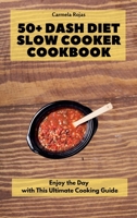 50+ Dash Diet Slow Cooker Cookbook: Enjoy the Day with This Ultimate Cooking Guide 1802778438 Book Cover