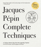 Jacques Pépin Complete Techniques 50th Anniversary Edition: A Culinary Master Class from the Legendary Teacher: Over 600 Techniques, 1,000 Photographs, 130 Recipes B0FL1THD5V Book Cover